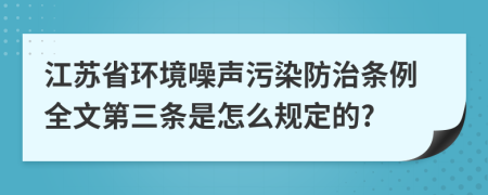 江苏省环境噪声污染防治条例全文第三条是怎么规定的?