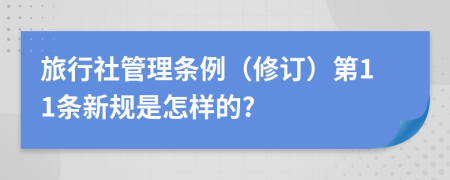 旅行社管理条例（修订）第11条新规是怎样的?