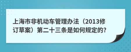 上海市非机动车管理办法（2013修订草案）第二十三条是如何规定的?