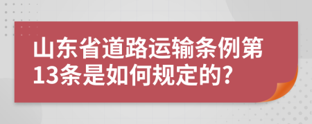 山东省道路运输条例第13条是如何规定的?