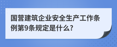 国营建筑企业安全生产工作条例第9条规定是什么?