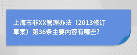 上海市非XX管理办法（2013修订草案）第36条主要内容有哪些?