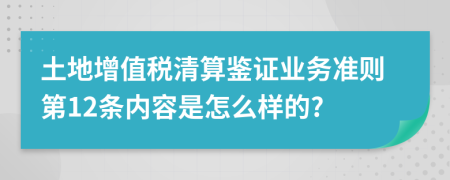 土地增值税清算鉴证业务准则第12条内容是怎么样的?