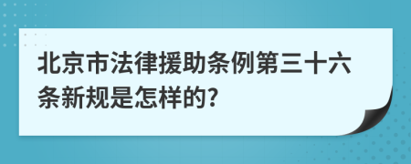 北京市法律援助条例第三十六条新规是怎样的?