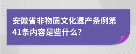 安徽省非物质文化遗产条例第41条内容是些什么?