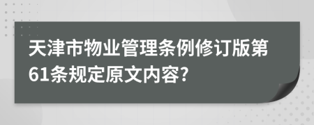 天津市物业管理条例修订版第61条规定原文内容?