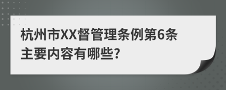 杭州市XX督管理条例第6条主要内容有哪些?