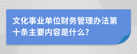 文化事业单位财务管理办法第十条主要内容是什么?