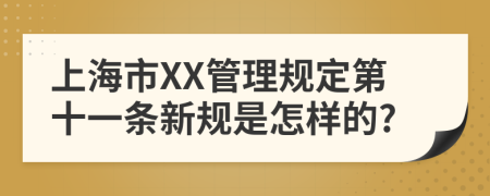 上海市XX管理规定第十一条新规是怎样的?