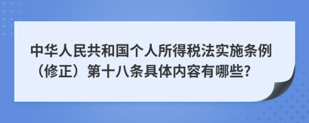 中华人民共和国个人所得税法实施条例（修正）第十八条具体内容有哪些?