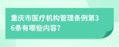 重庆市医疗机构管理条例第36条有哪些内容?