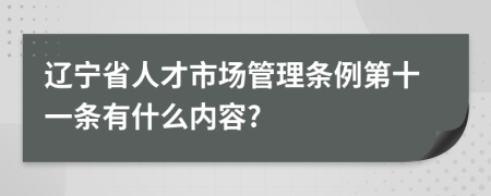 辽宁省人才市场管理条例第十一条有什么内容?