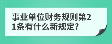 事业单位财务规则第21条有什么新规定?