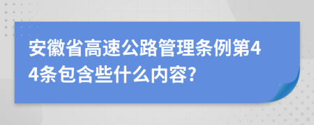 安徽省高速公路管理条例第44条包含些什么内容?