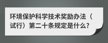 环境保护科学技术奖励办法（试行）第二十条规定是什么?