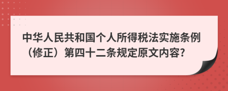 中华人民共和国个人所得税法实施条例（修正）第四十二条规定原文内容?