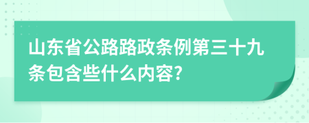 山东省公路路政条例第三十九条包含些什么内容?