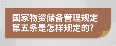 国家物资储备管理规定第五条是怎样规定的?