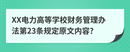 XX电力高等学校财务管理办法第23条规定原文内容?