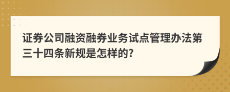 证券公司融资融券业务试点管理办法第三十四条新规是怎样的?