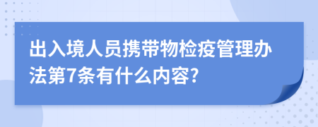 出入境人员携带物检疫管理办法第7条有什么内容?