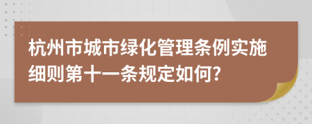 杭州市城市绿化管理条例实施细则第十一条规定如何?