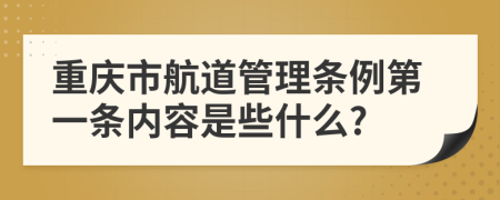 重庆市航道管理条例第一条内容是些什么?