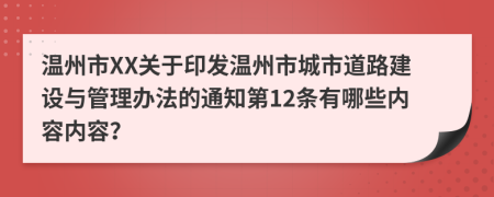 温州市XX关于印发温州市城市道路建设与管理办法的通知第12条有哪些内容内容？