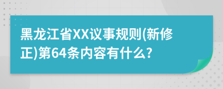 黑龙江省XX议事规则(新修正)第64条内容有什么?