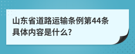 山东省道路运输条例第44条具体内容是什么?