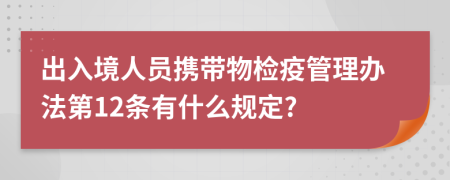 出入境人员携带物检疫管理办法第12条有什么规定?