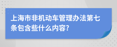 上海市非机动车管理办法第七条包含些什么内容?