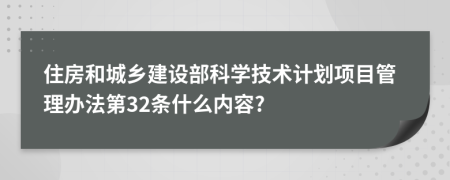 住房和城乡建设部科学技术计划项目管理办法第32条什么内容?