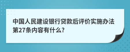 中国人民建设银行贷款后评价实施办法第27条内容有什么?