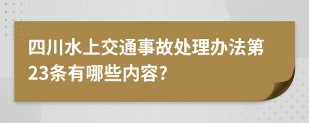 四川水上交通事故处理办法第23条有哪些内容?