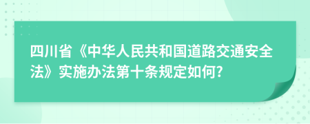 四川省《中华人民共和国道路交通安全法》实施办法第十条规定如何?