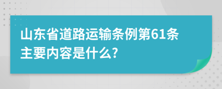 山东省道路运输条例第61条主要内容是什么?