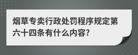 烟草专卖行政处罚程序规定第六十四条有什么内容?