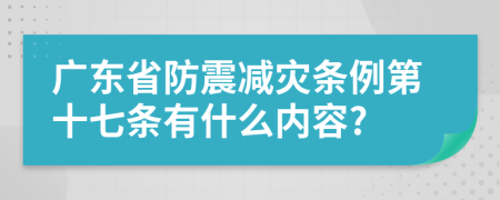 广东省防震减灾条例第十七条有什么内容?