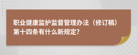 职业健康监护监督管理办法（修订稿）第十四条有什么新规定?