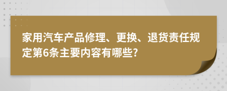 家用汽车产品修理、更换、退货责任规定第6条主要内容有哪些?