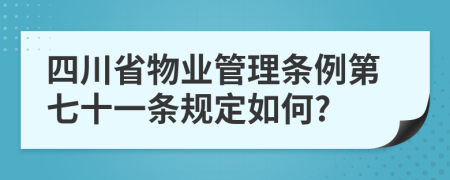 四川省物业管理条例第七十一条规定如何?