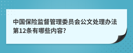 中国保险监督管理委员会公文处理办法第12条有哪些内容?