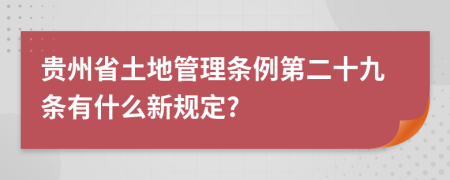 贵州省土地管理条例第二十九条有什么新规定?