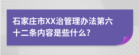 石家庄市XX治管理办法第六十二条内容是些什么?