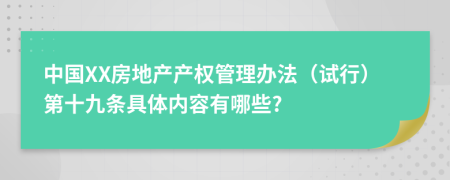 中国XX房地产产权管理办法（试行）第十九条具体内容有哪些?