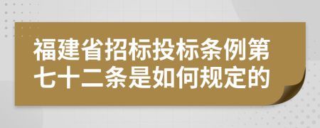 福建省招标投标条例第七十二条是如何规定的