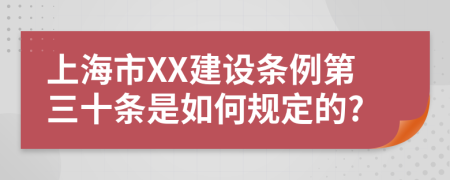 上海市XX建设条例第三十条是如何规定的?