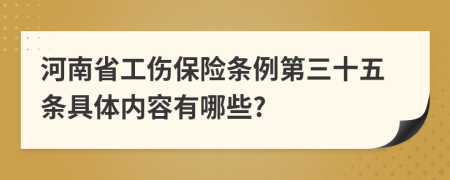 河南省工伤保险条例第三十五条具体内容有哪些?