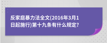 反家庭暴力法全文(2016年3月1日起施行)第十九条有什么规定?